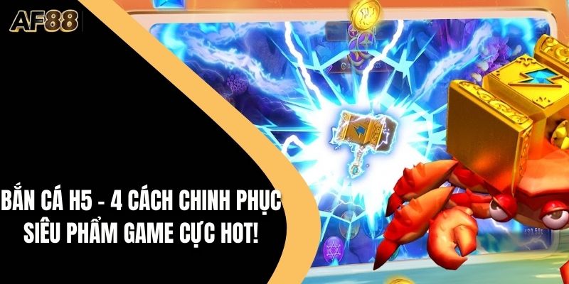 Bắn Cá H5 - 4 Cách Chinh Phục Siêu Phẩm